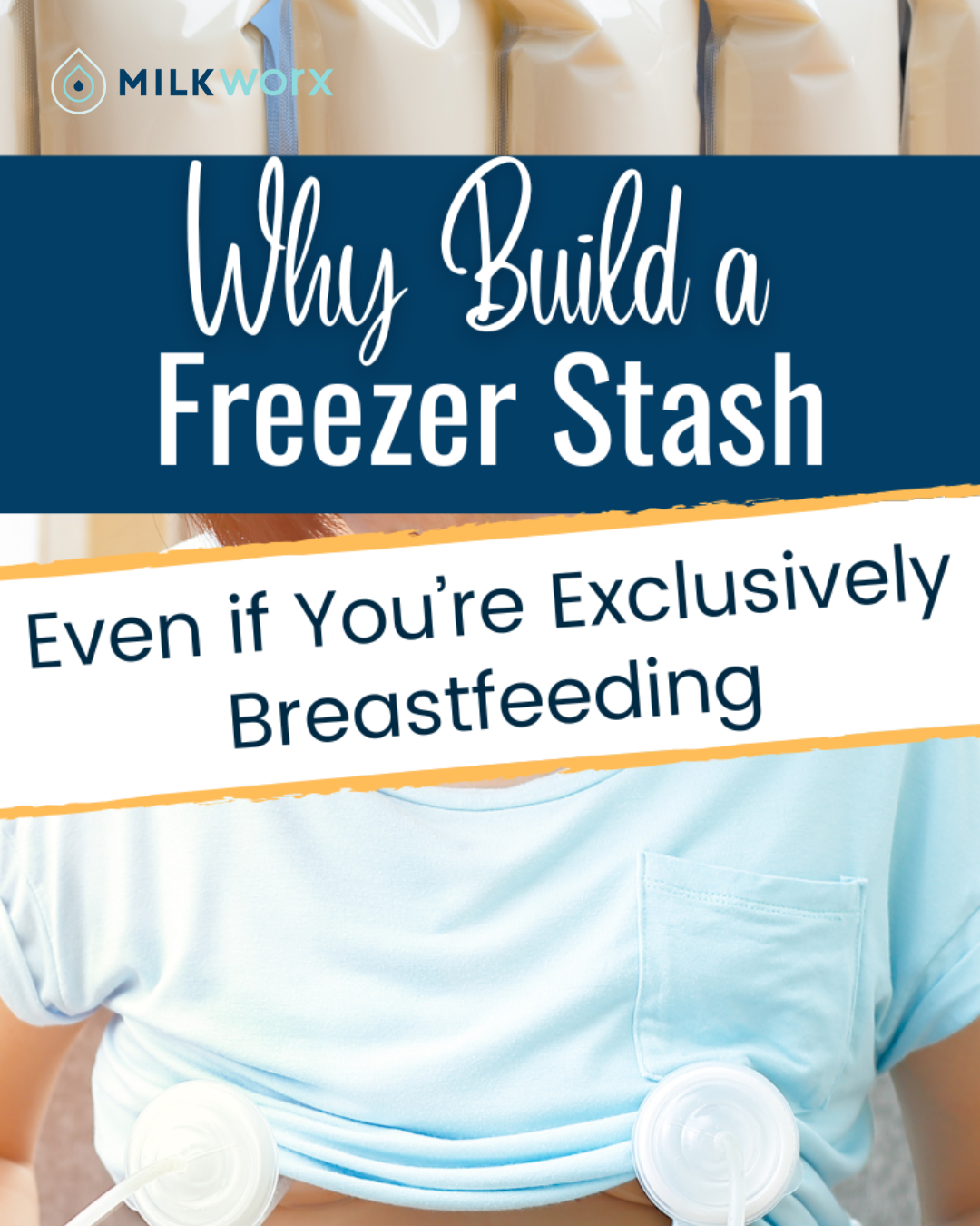 MILKworx graphic with frozen milk bags and a mom pumping, featuring the text “Why Build a Freezer Stash Even if You’re Exclusively Breastfeeding.